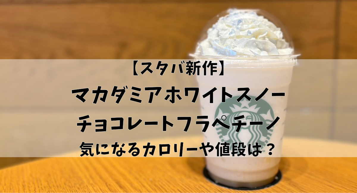 マカダミアホワイトスノーチョコレートフラペチーノ